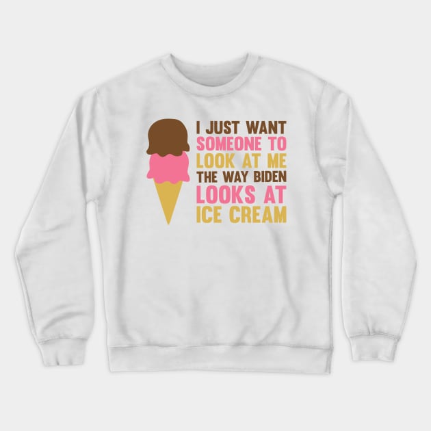 The Way Biden Looks At Ice Cream Crewneck Sweatshirt by Venus Complete